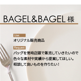 BAGEL&BAGEL様の用途とリクエスト