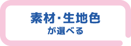 素材・生地色が選べる