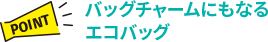 【POINT】バッグチャームにもなるエコバッグ